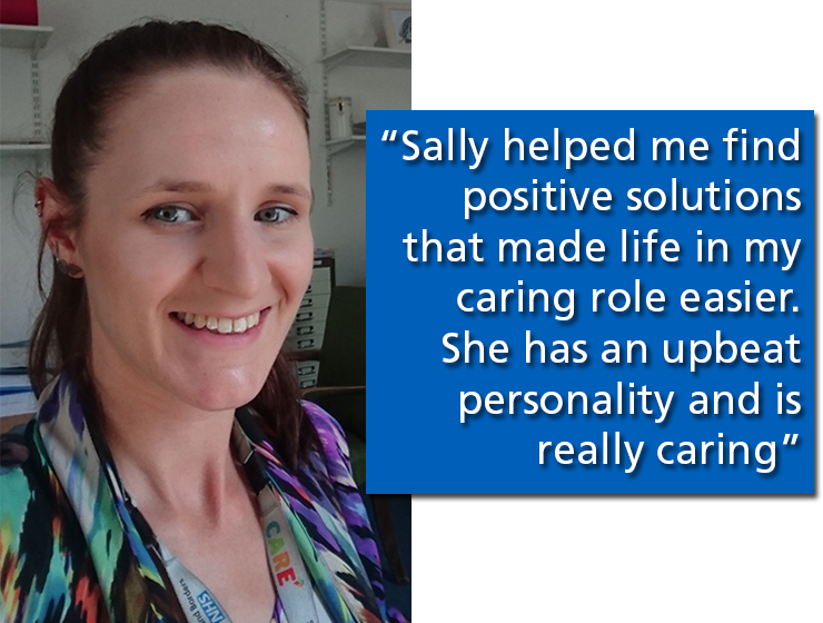 "Sally helped me find positive solutions that made life in my caring role easier. She has an upbeat personality and is really caring"